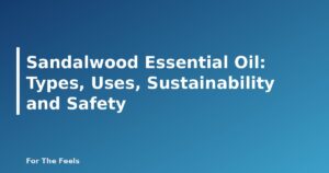 Sandalwood Essential Oil: Types, Uses, Sustainability and Safety - featured image