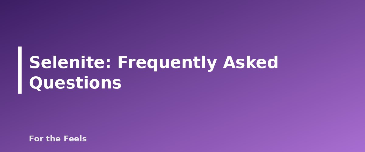 Frequently Asked Questions - illustration for Selenite: Meaning, Properties, Care and How to Spot a Fake