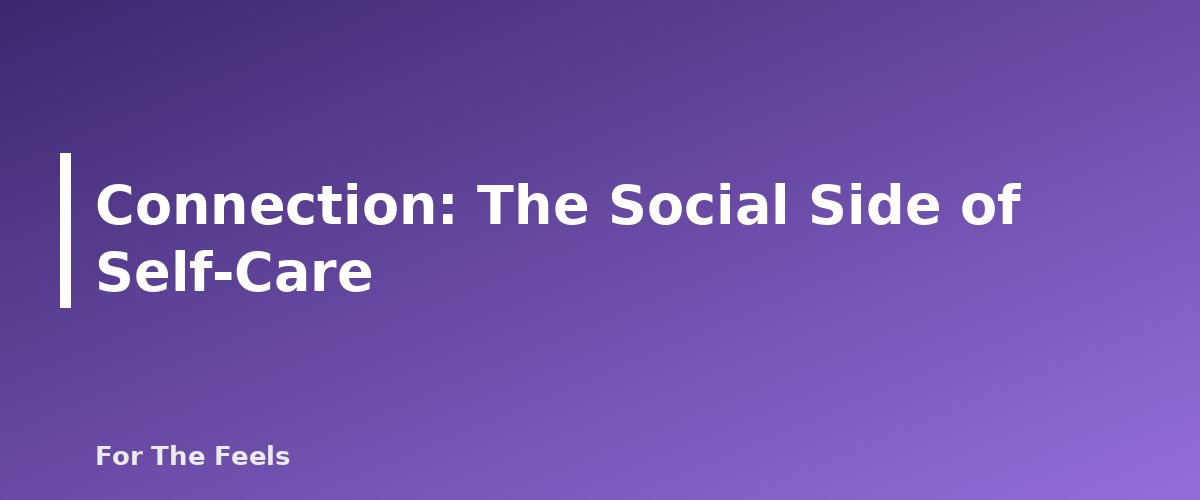 Connection: The Social Side of Self-Care - section banner for Self-Care and Everyday Happiness