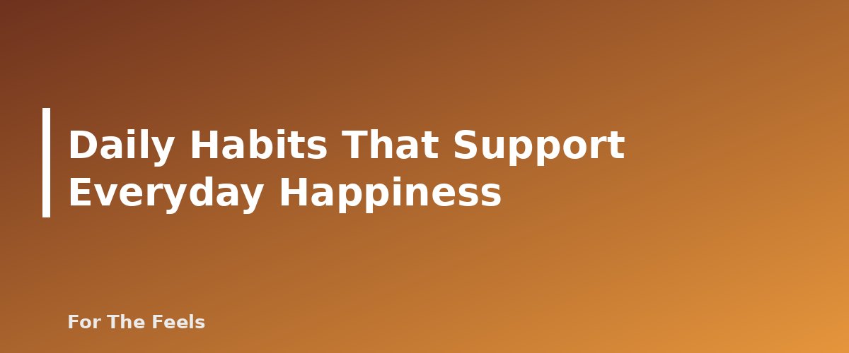 Daily Habits That Support Everyday Happiness - section banner for Self-Care and Everyday Happiness