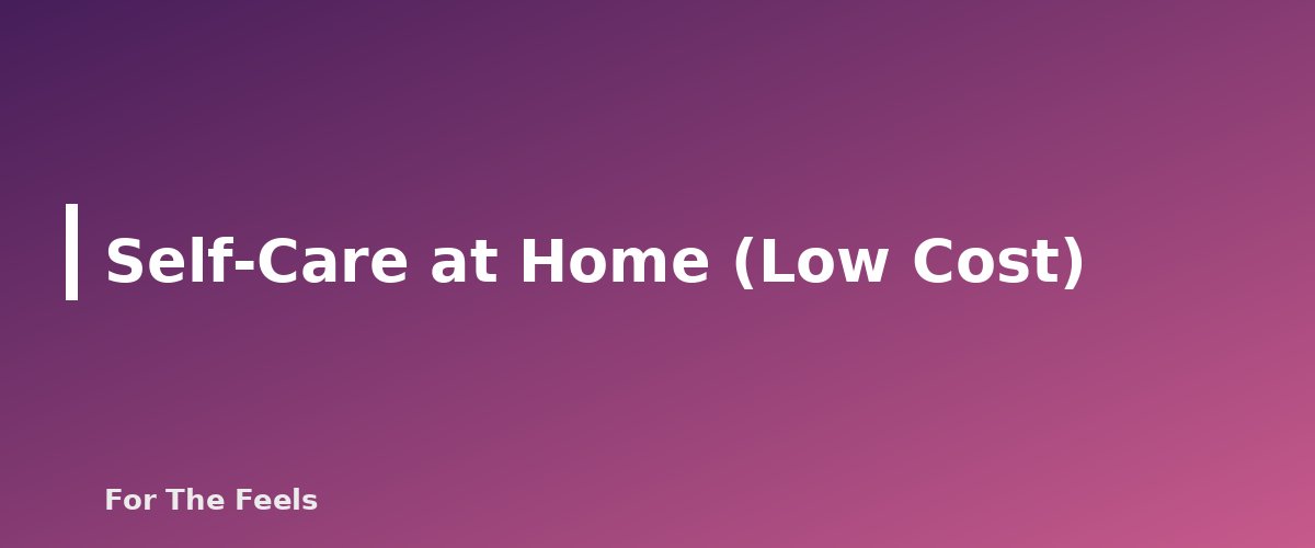 Self-Care at Home (Low Cost) - section banner for Self-Care Ideas on a Budget