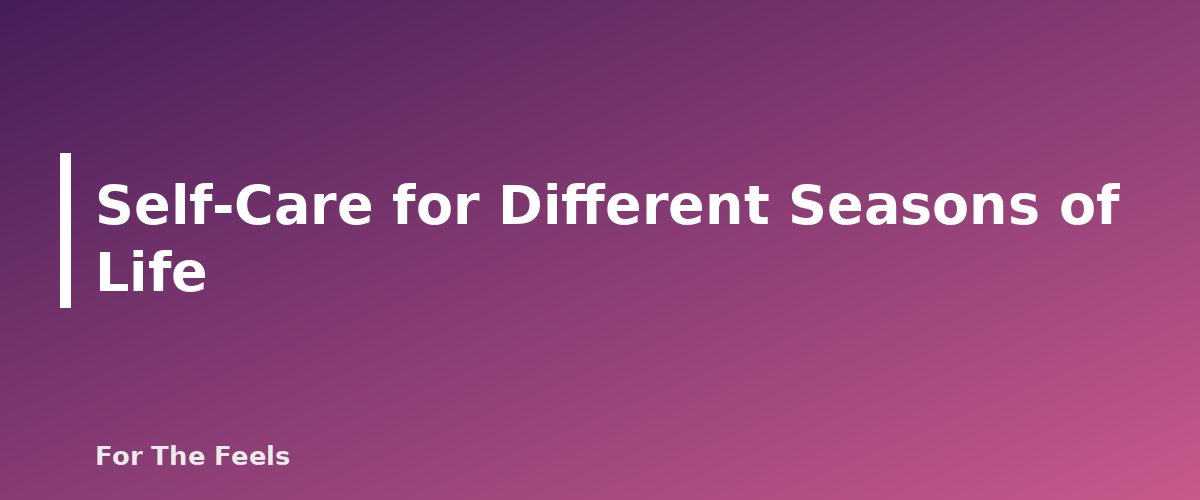 Self-Care for Different Seasons of Life - section banner for Self-Care Ideas on a Budget