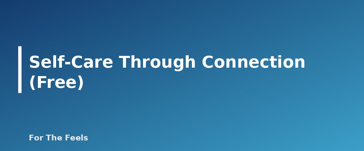 Self-Care Through Connection (Free) - section banner for Self-Care Ideas on a Budget
