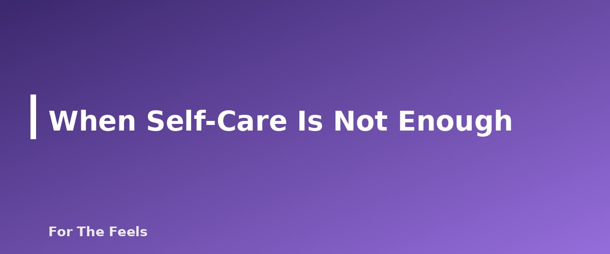 When Self-Care Is Not Enough - section banner for Self-Care Ideas on a Budget