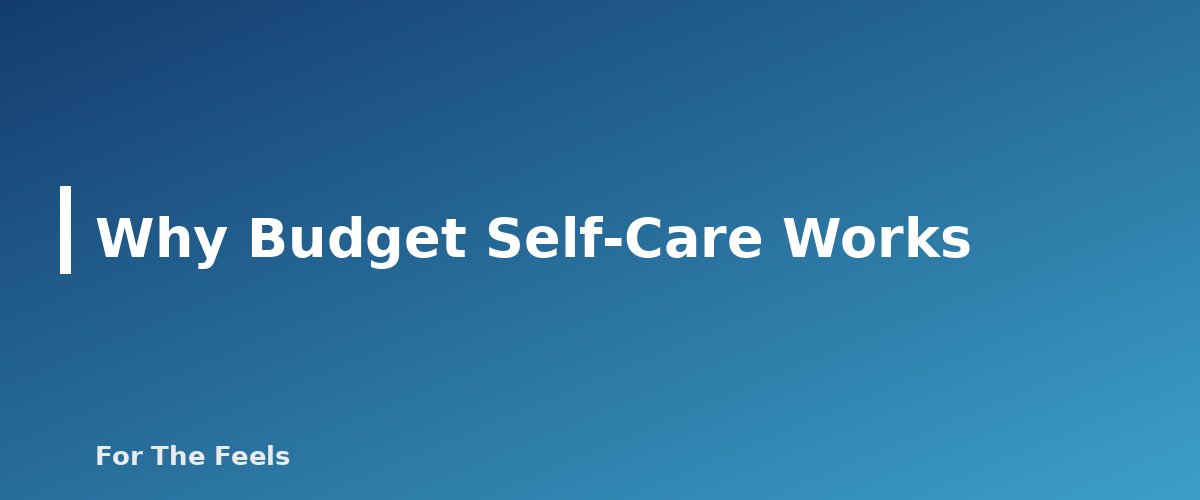 Why Budget Self-Care Works - section banner for Self-Care Ideas on a Budget