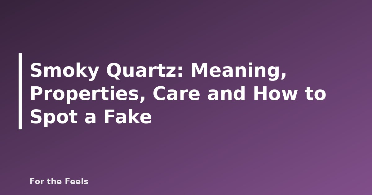 Smoky Quartz: Meaning, Properties, Care and How to Spot a Fake - featured image
