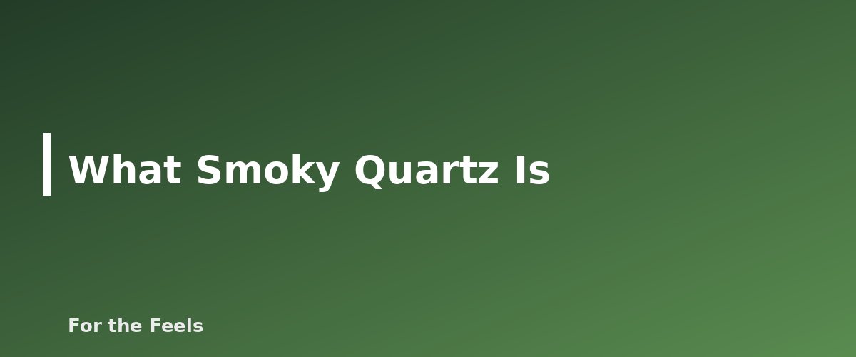 What Smoky Quartz Is - illustration for Smoky Quartz: Meaning, Properties, Care and How to Spot a Fake