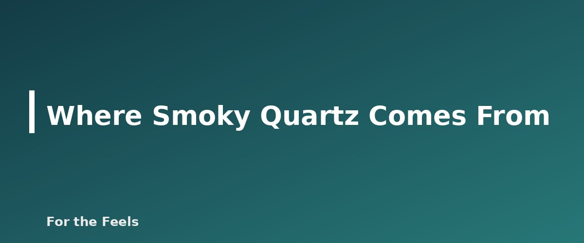 Where Smoky Quartz Comes From - illustration for Smoky Quartz: Meaning, Properties, Care and How to Spot a Fake