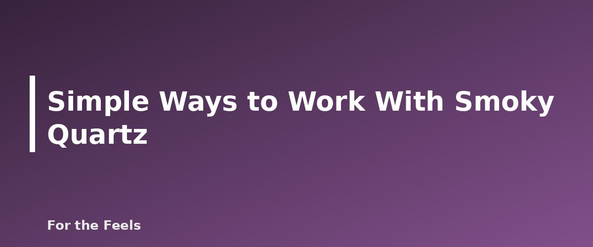 Simple Ways to Work With Smoky Quartz - illustration for Smoky Quartz: Meaning, Properties, Care and How to Spot a Fake