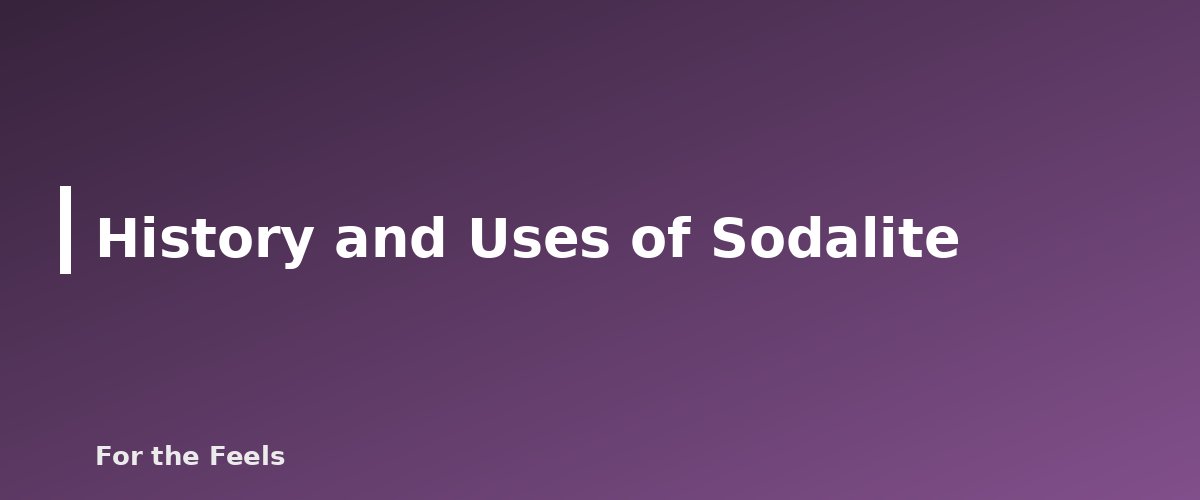 History and Uses of Sodalite - illustration for Sodalite: Meaning, Properties, Care and How to Spot a Fake