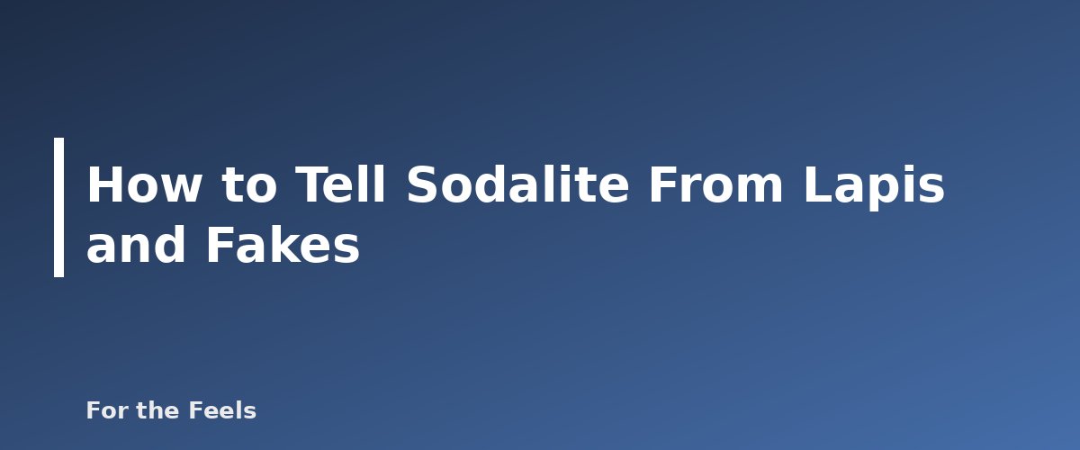 How to Tell Sodalite From Lapis and Fakes - illustration for Sodalite: Meaning, Properties, Care and How to Spot a Fake