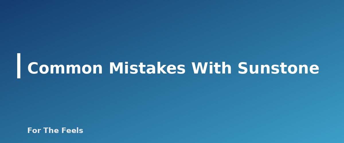 Common Mistakes With Sunstone - section banner for Sunstone