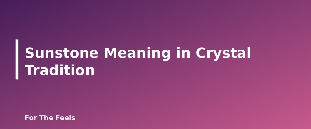 Sunstone Meaning in Crystal Tradition - section banner for Sunstone