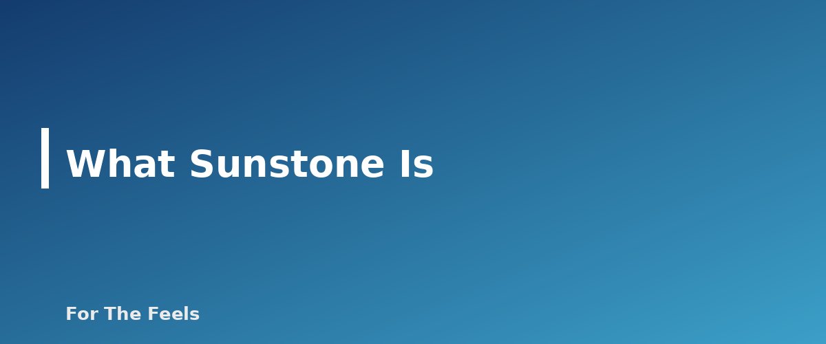 What Sunstone Is - section banner for Sunstone