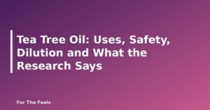 Tea Tree Oil: Uses, Safety, Dilution and What the Research Says - featured image
