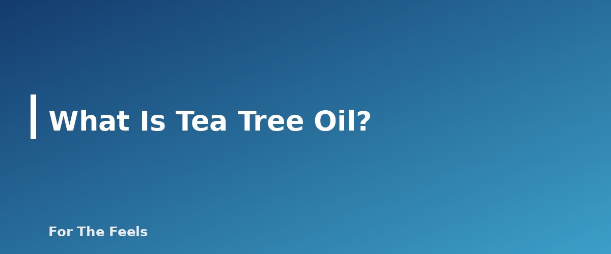 What Is Tea Tree Oil? - section banner for Tea Tree Oil