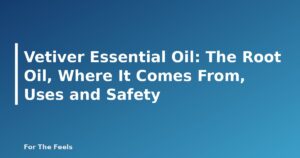 Vetiver Essential Oil: The Root Oil, Where It Comes From, Uses and Safety - featured image