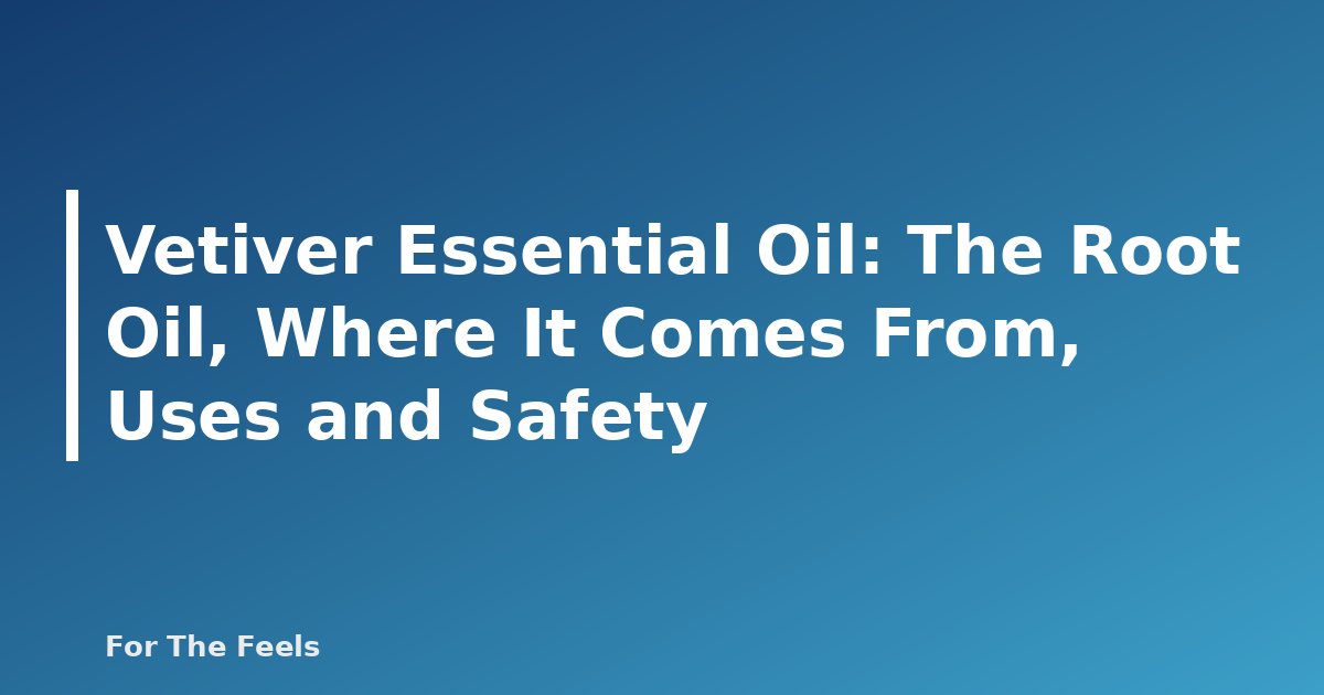 Vetiver Essential Oil: The Root Oil, Where It Comes From, Uses and Safety - featured image